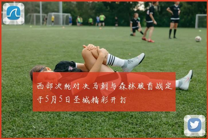 西部次轮对决马刺与森林狼首战定于5月5日圣城精彩开打