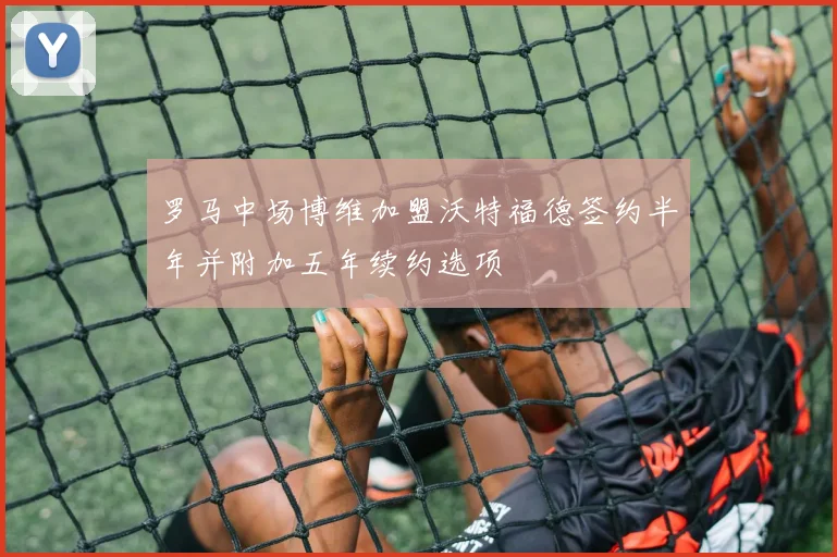 罗马中场博维加盟沃特福德签约半年并附加五年续约选项